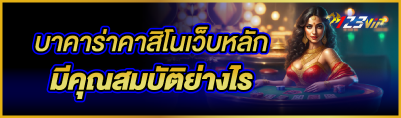 บาคาร่าคาสิโนเว็บหลัก มีคุณสมบัติย่างไร