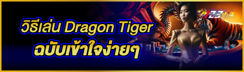 วิธีเล่น Dragon Tiger ฉบับเข้าใจง่ายๆ