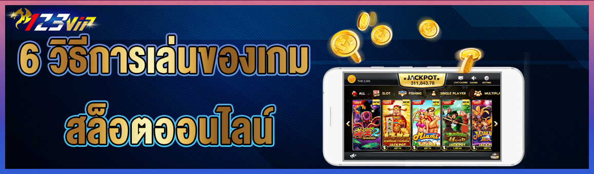 6 วิธีการเล่นของเกม สล็อตออนไลน์